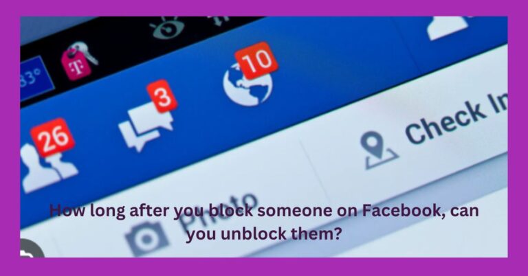 How long after you block someone on Facebook, can you unblock them?