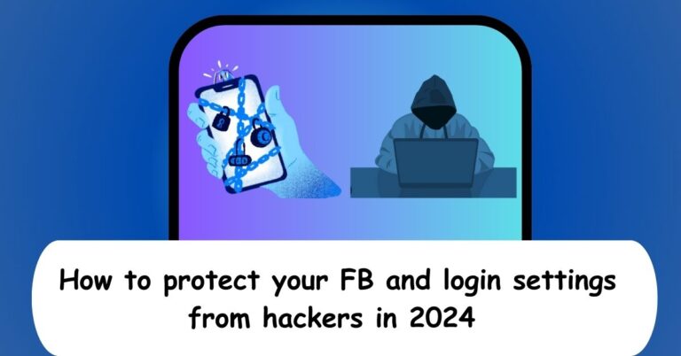 Securing Your Facebook: How To Protect Your FB And Login Settings From Hackers In 2024
