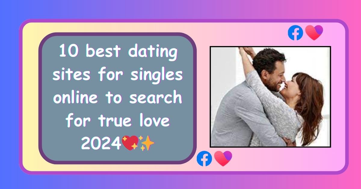 Searching For True Love: 10 best dating sites for singles online to search for true love 2024💖✨
