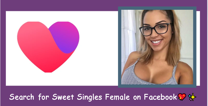 Facebook Dating Singles Females: Search for Sweet Singles on Facebook💖✨