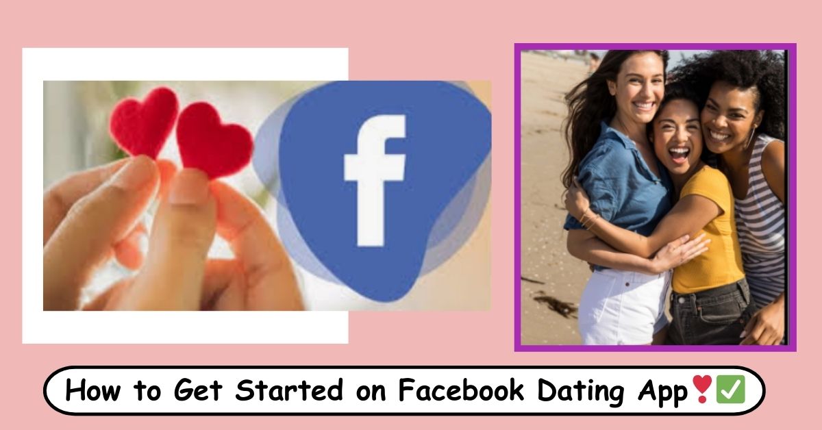 Get Facebook Dating Free App: How to Get Started on Facebook Dating App❣✅