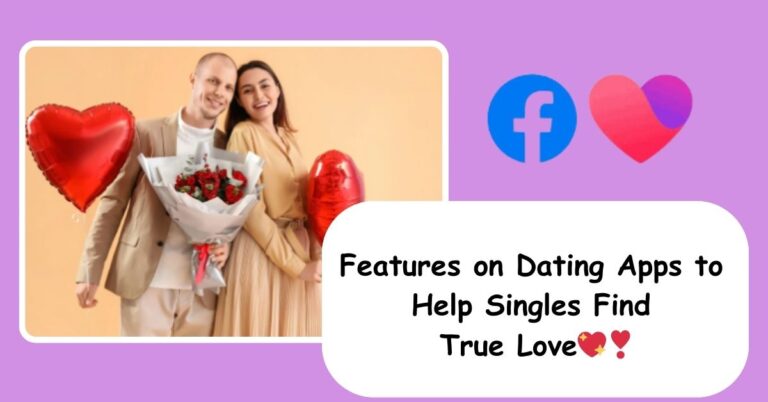 FB Dating For Singles Around the World – 10 Features on Dating Apps to Help Singles Find True Love💖❣