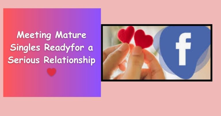 Finding Love on Facebook Dating: Meeting Mature Singles Ready for a Serious Relationship ❤️