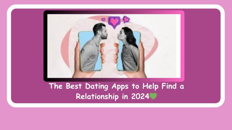 Dating App: The Best Dating Apps to Help Find a Relationship in 2024💚