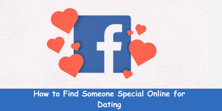 How to Find Someone Special Online for Dating