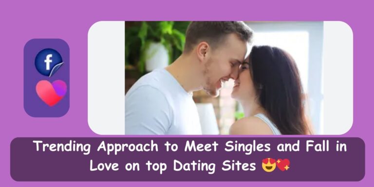 Facebook Dating: The Trending Approach to Meet Singles and Fall in Love on top Dating Sites 😍💖