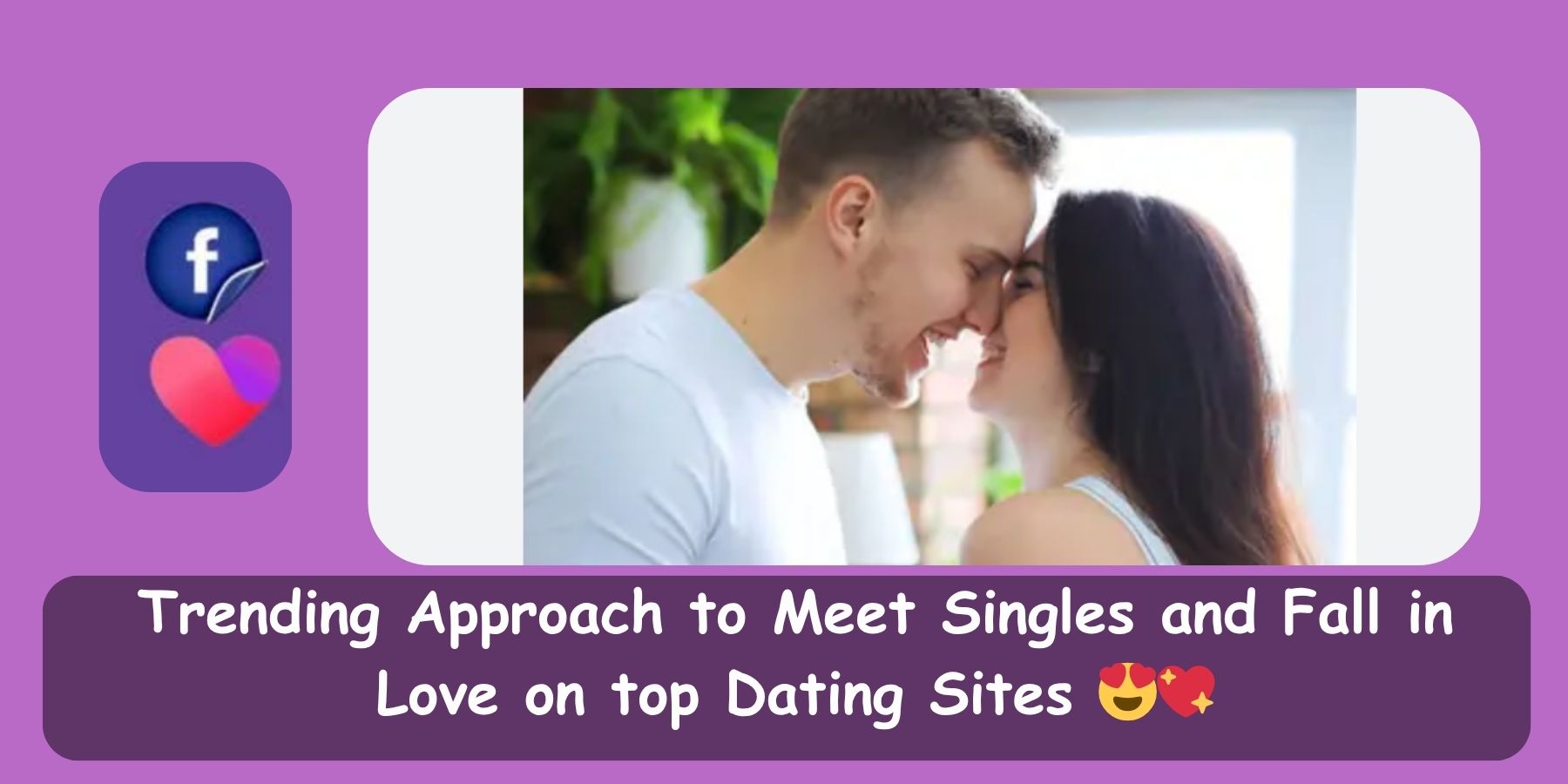 Facebook Dating: The Trending Approach to Meet Singles and Fall in Love on top Dating Sites 😍💖
