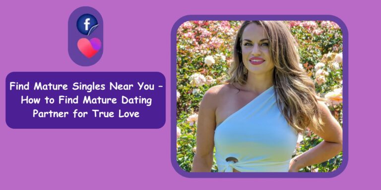 Find Mature Singles Near You – How to Find Mature Dating Partner for True Love